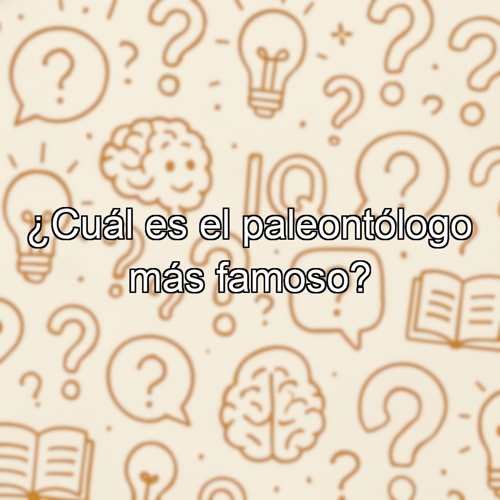 ¿Cuál es el paleontólogo más famoso?