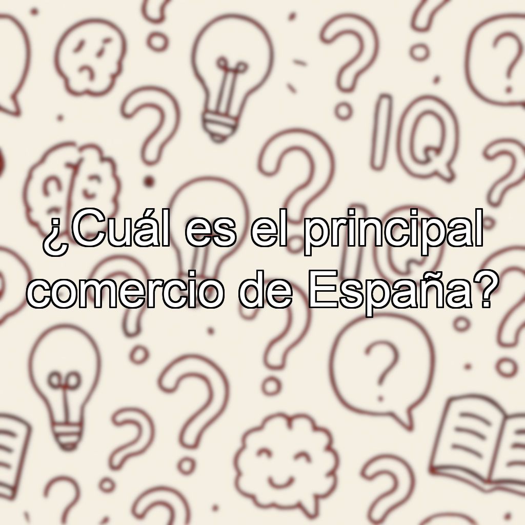¿Cuál es el principal comercio de España?