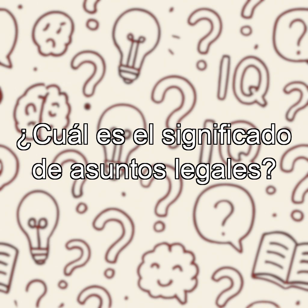 ¿Cuál es el significado de asuntos legales?