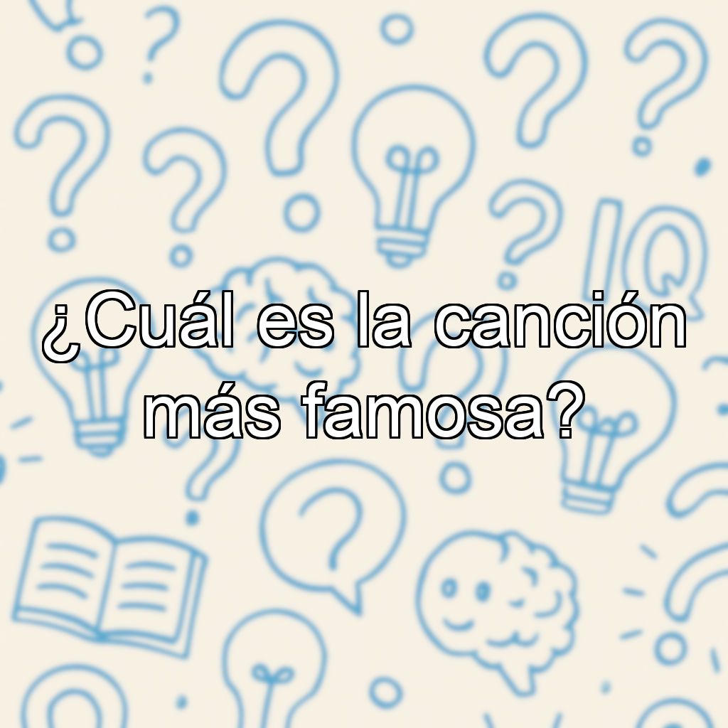 ¿Cuál es la canción más famosa?