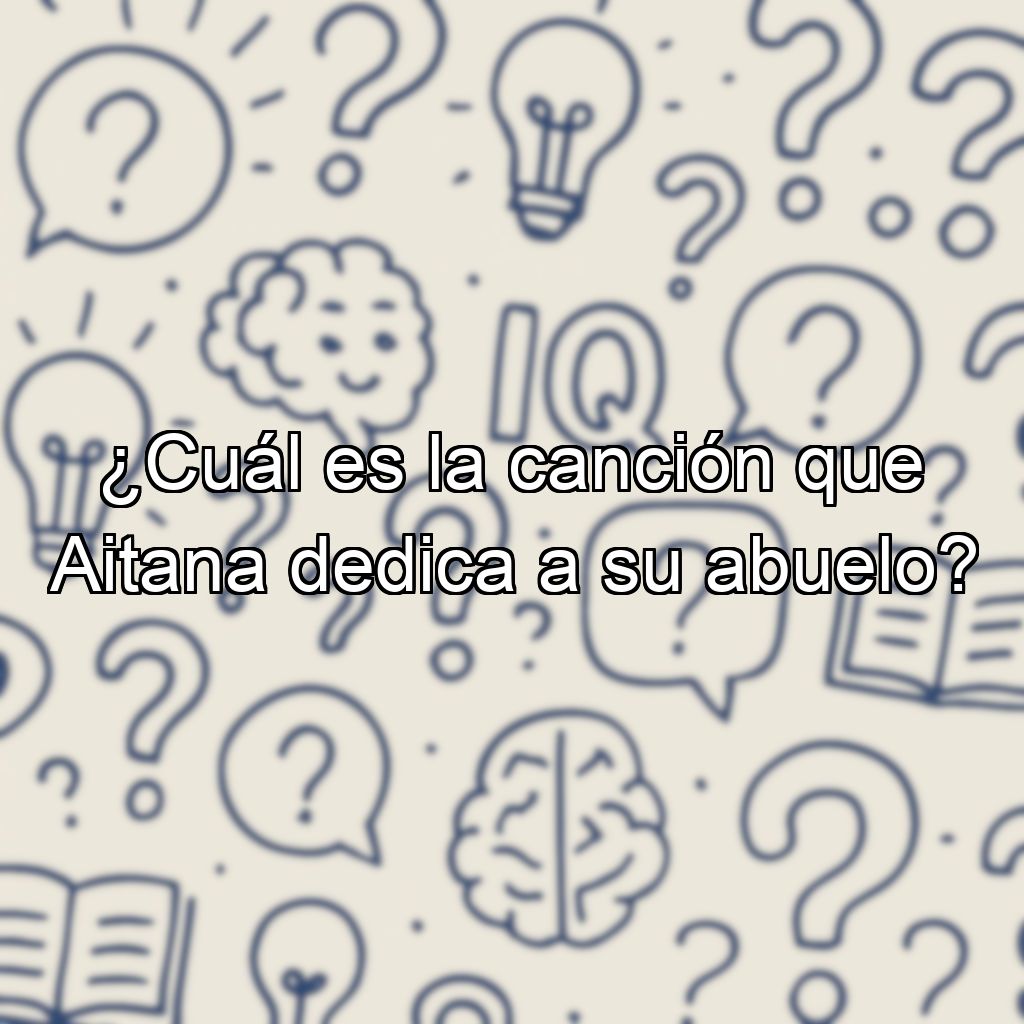 ¿Cuál es la canción que Aitana dedica a su abuelo?