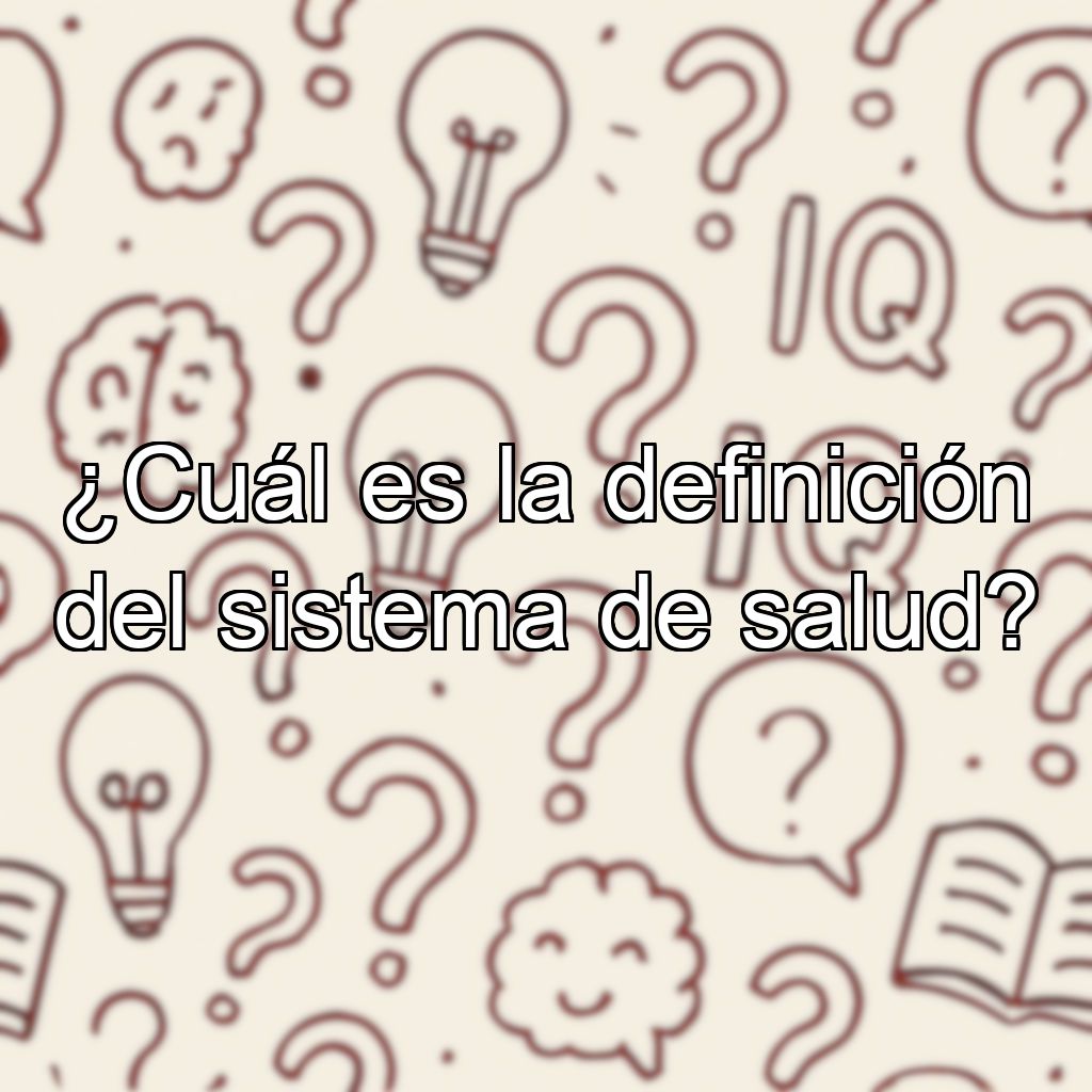 ¿Cuál es la definición del sistema de salud?