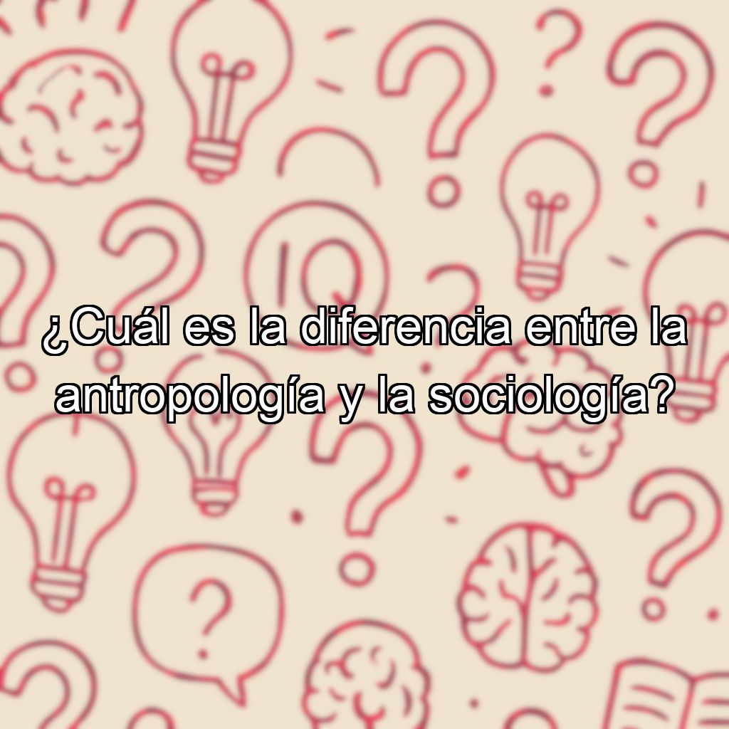 ¿Cuál es la diferencia entre la antropología y la sociología?