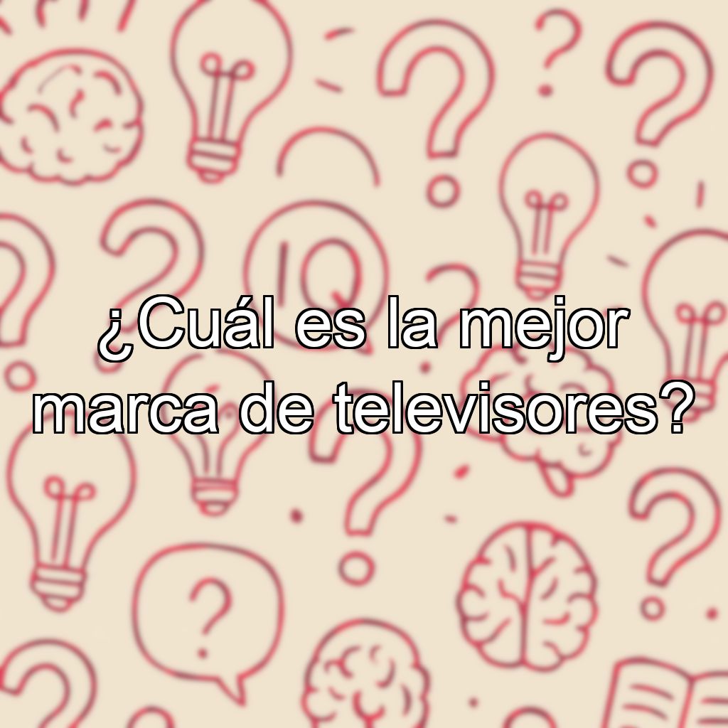 ¿Cuál es la mejor marca de televisores?