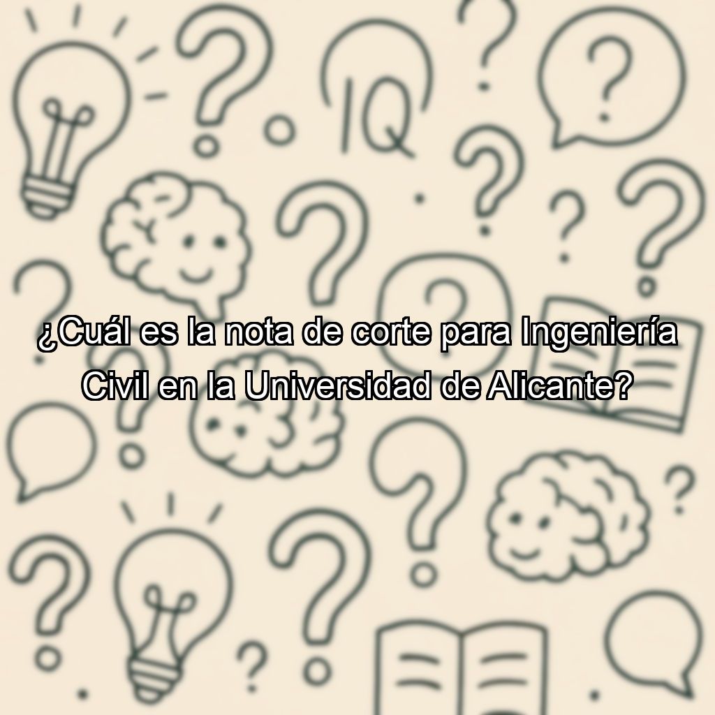 ¿Cuál es la nota de corte para Ingeniería Civil en la Universidad de Alicante?