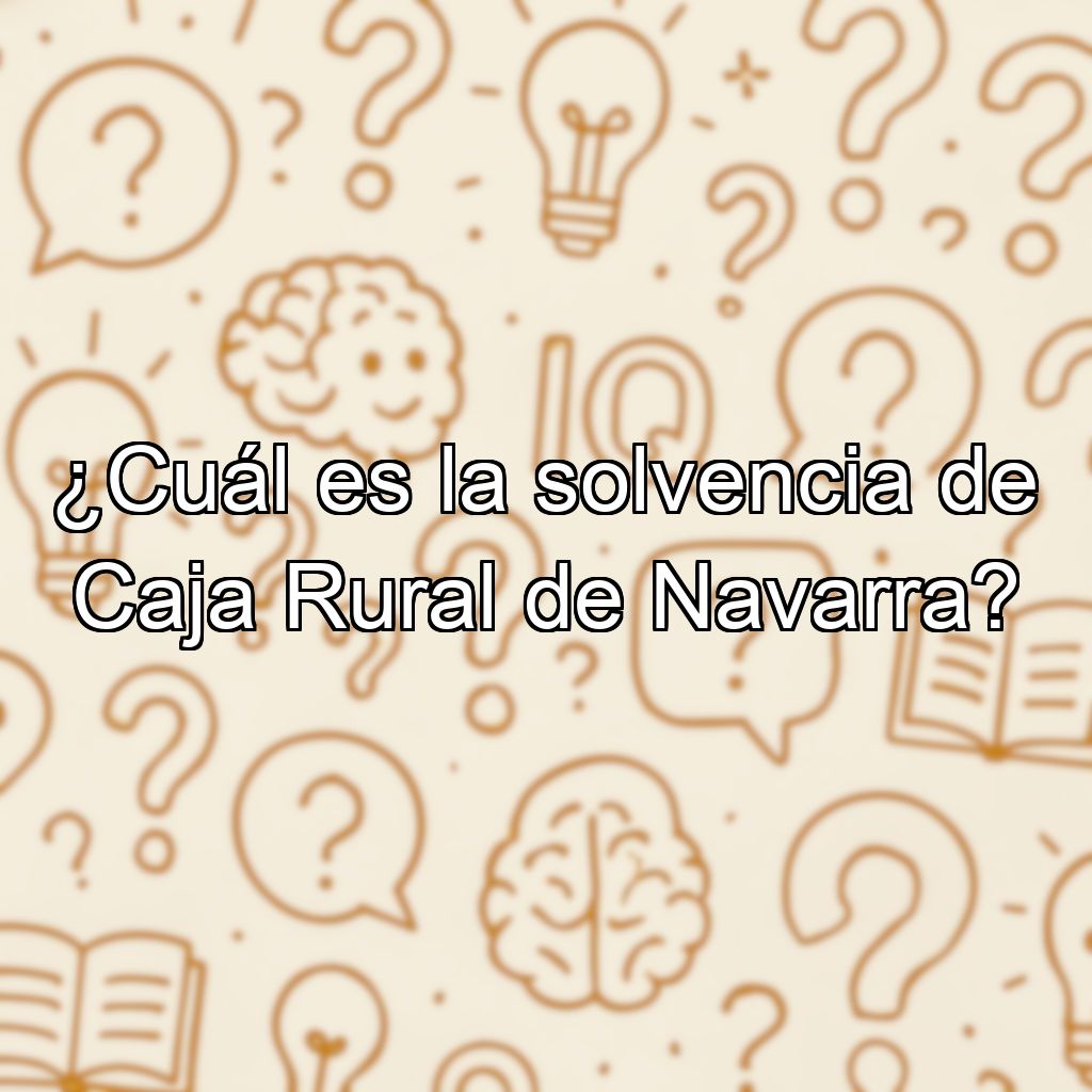 ¿Cuál es la solvencia de Caja Rural de Navarra?