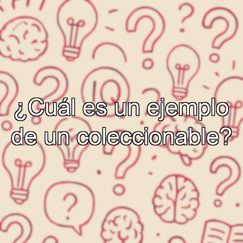 ¿Cuál es un ejemplo de un coleccionable?