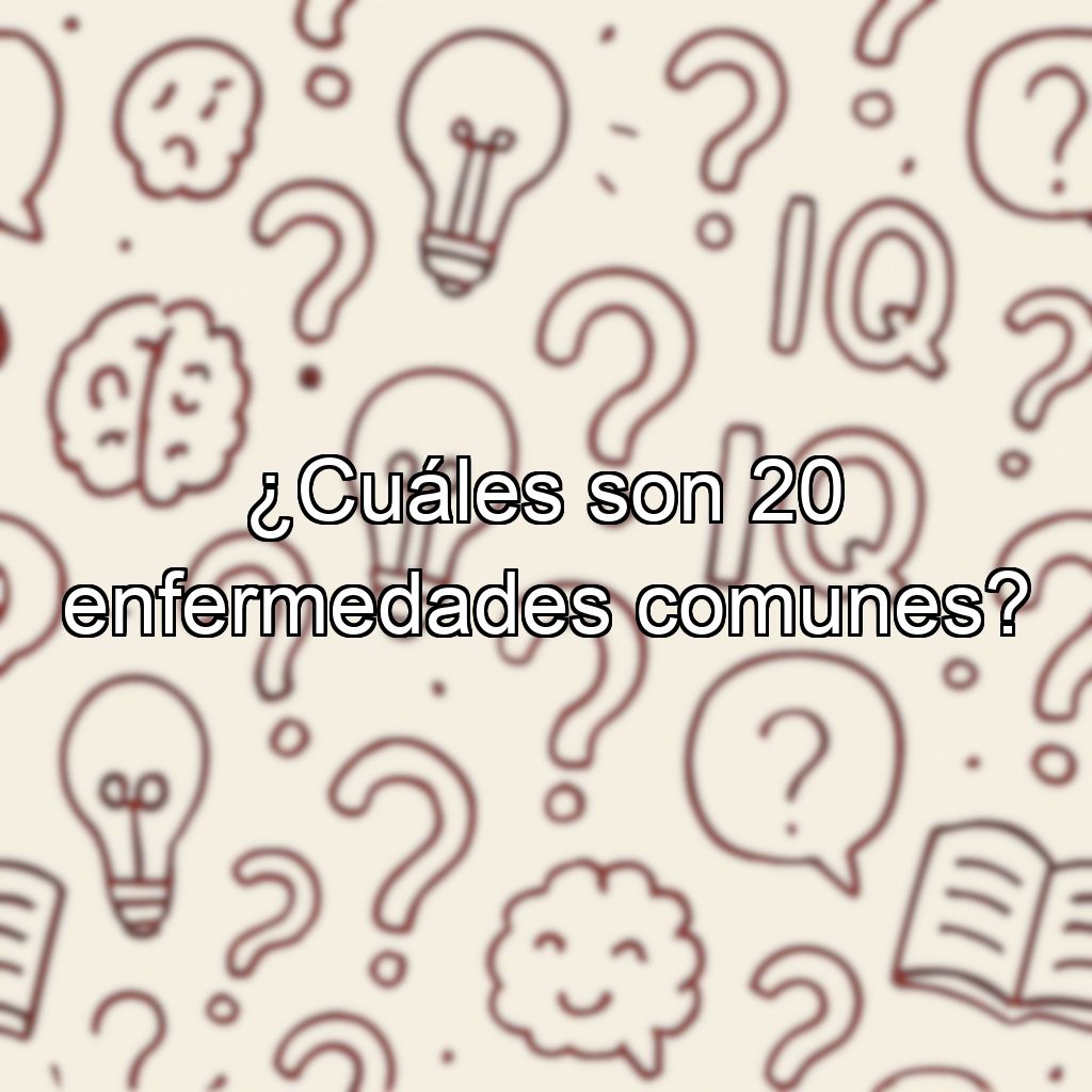 ¿Cuáles son 20 enfermedades comunes?