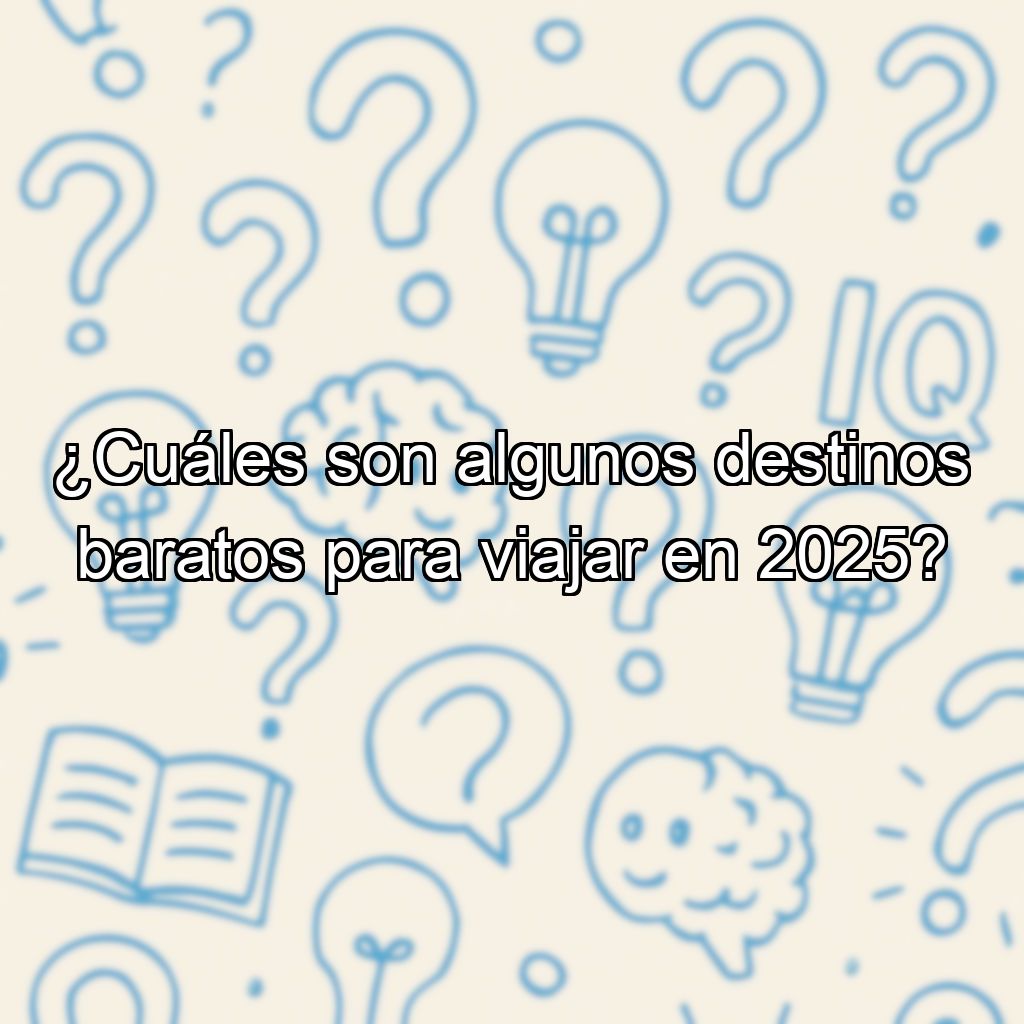 ¿Cuáles son algunos destinos baratos para viajar en 2025?