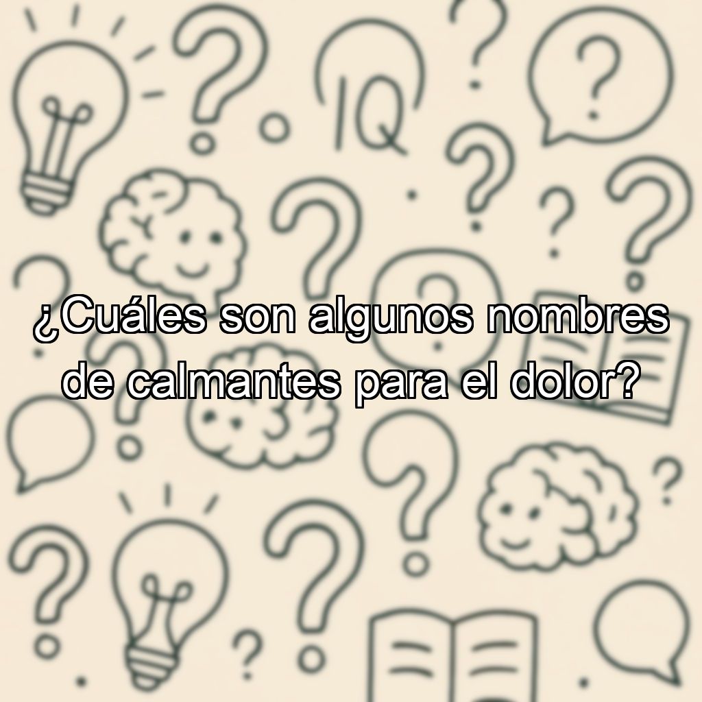 ¿Cuáles son algunos nombres de calmantes para el dolor?