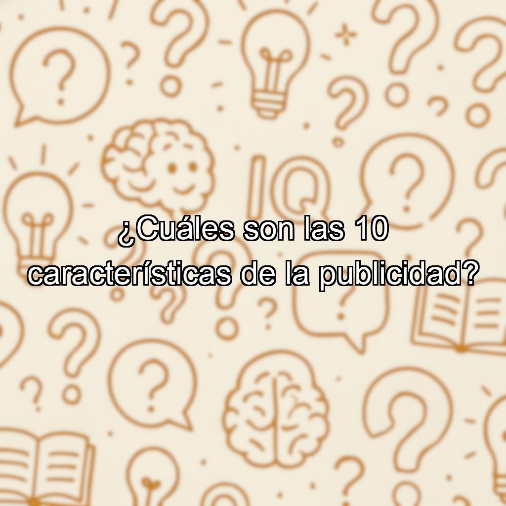 ¿Cuáles son las 10 características de la publicidad?