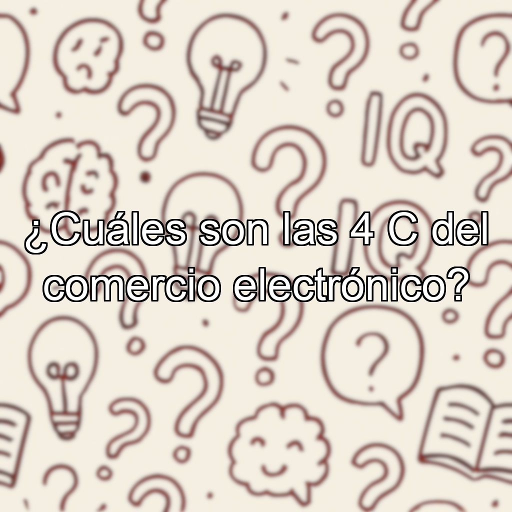¿Cuáles son las 4 C del comercio electrónico?
