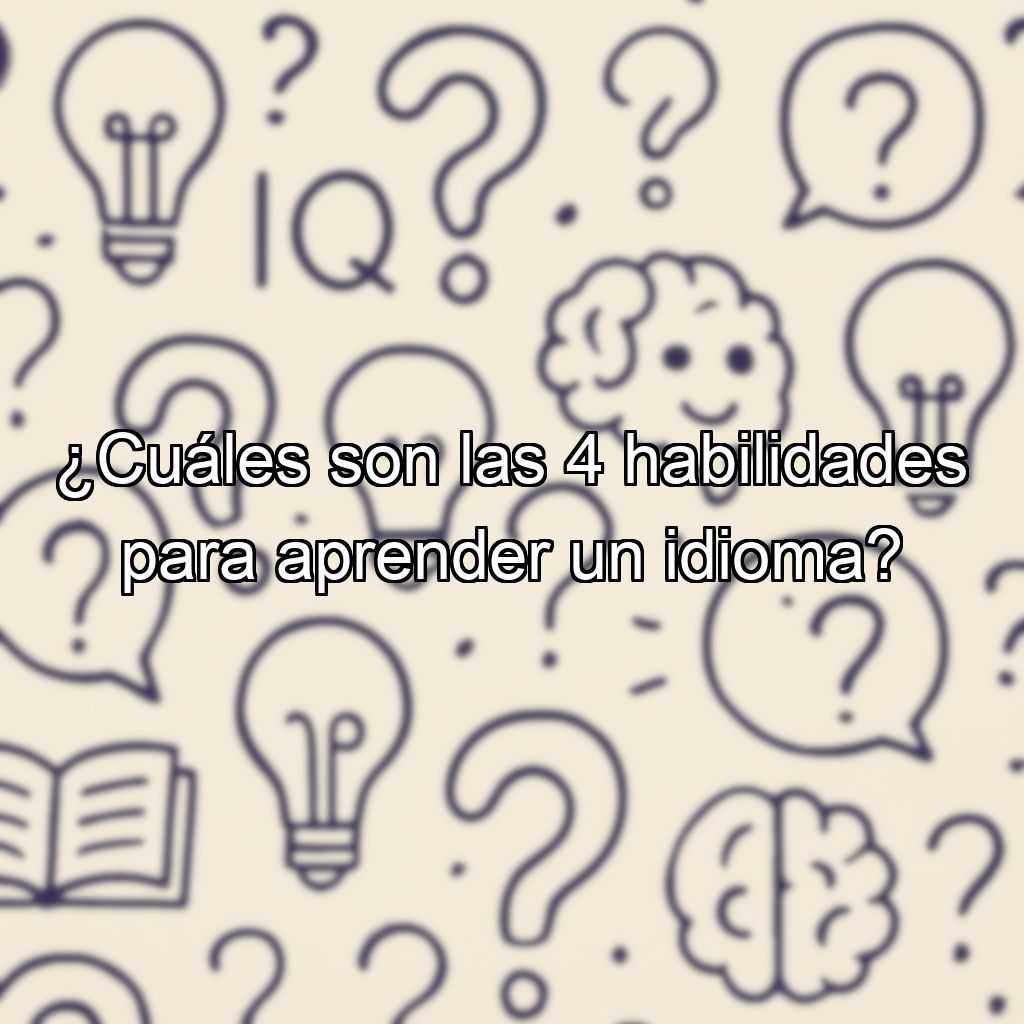 ¿Cuáles son las 4 habilidades para aprender un idioma?