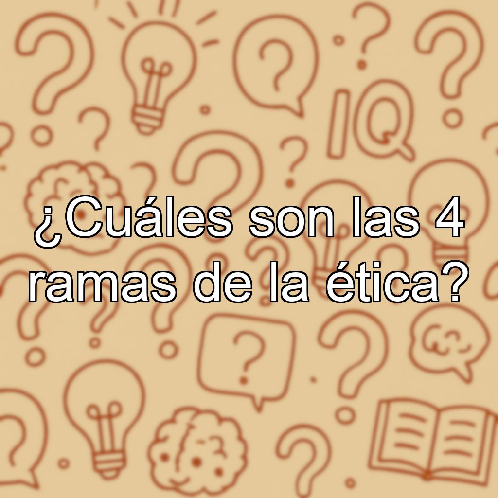 ¿Cuáles son las 4 ramas de la ética?