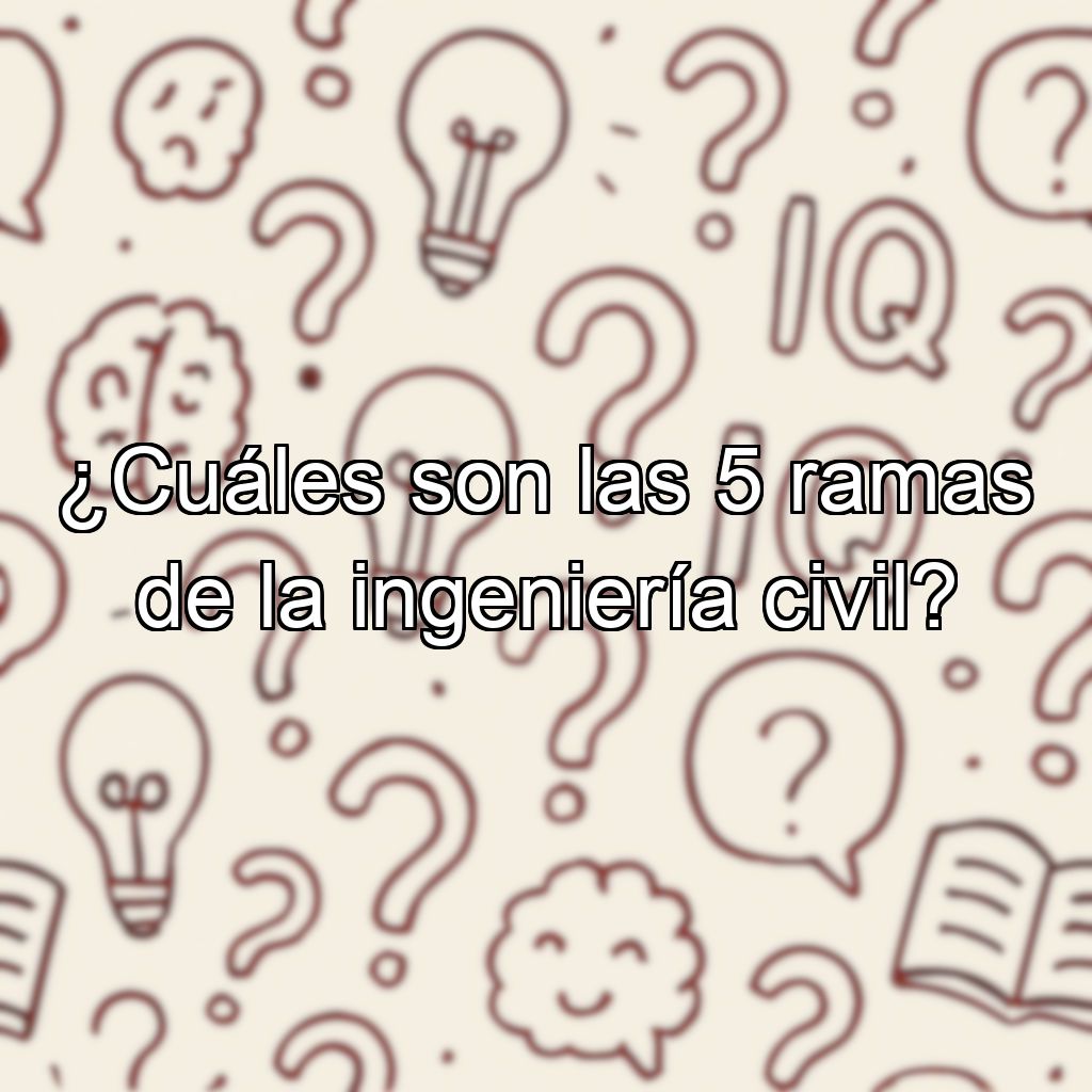 ¿Cuáles son las 5 ramas de la ingeniería civil?