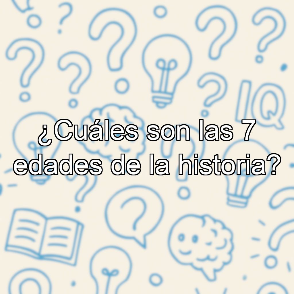 ¿Cuáles son las 7 edades de la historia?