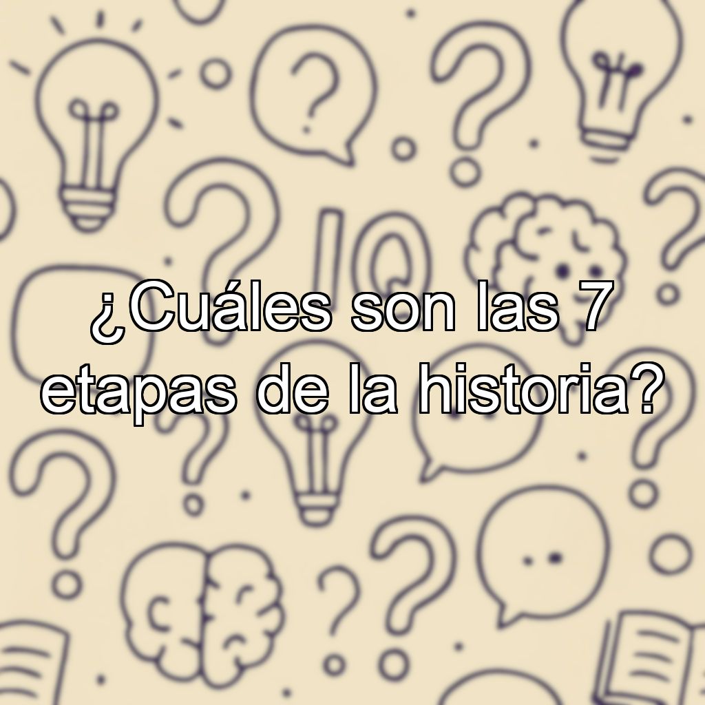 ¿Cuáles son las 7 etapas de la historia?