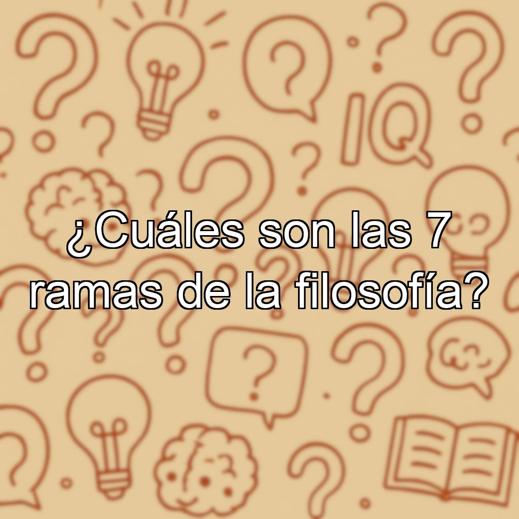 ¿Cuáles son las 7 ramas de la filosofía?