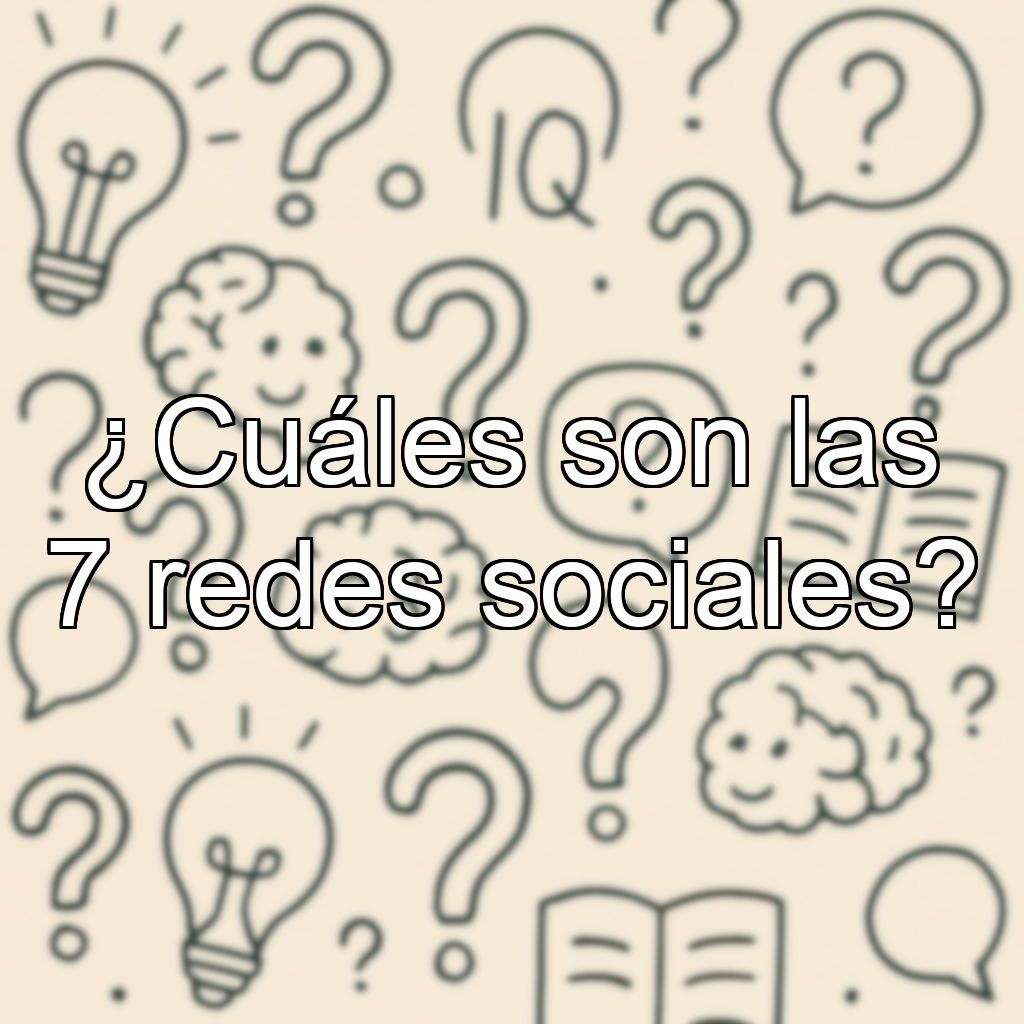 ¿Cuáles son las 7 redes sociales?