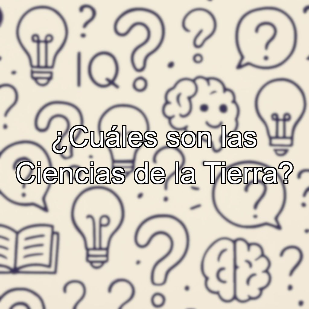 ¿Cuáles son las Ciencias de la Tierra?