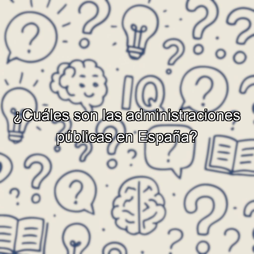¿Cuáles son las administraciones públicas en España?