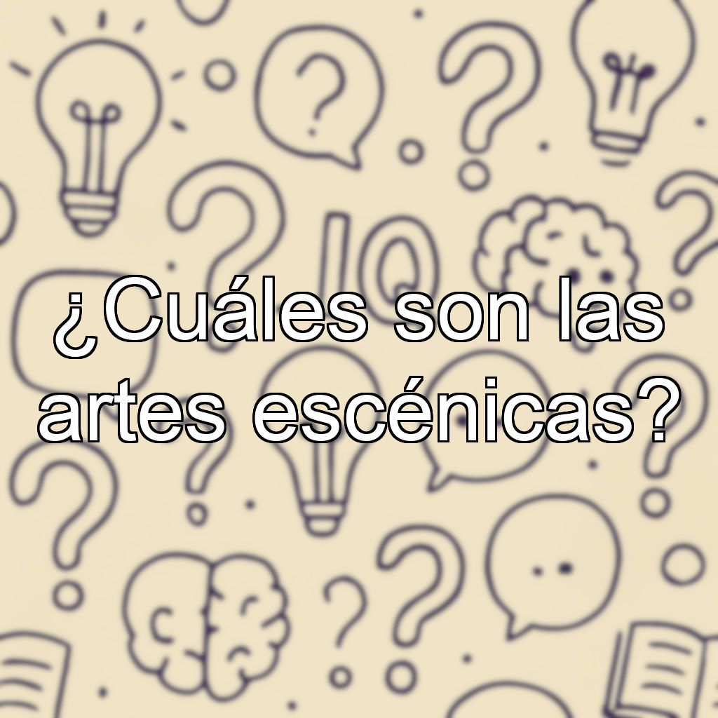 ¿Cuáles son las artes escénicas?
