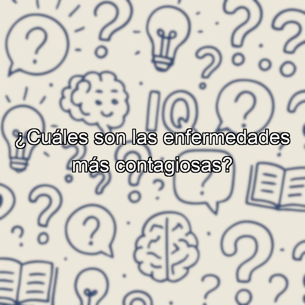 ¿Cuáles son las enfermedades más contagiosas?
