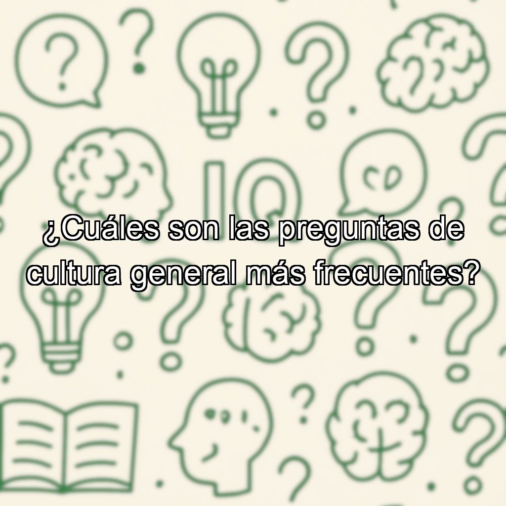 ¿Cuáles son las preguntas de cultura general más frecuentes?