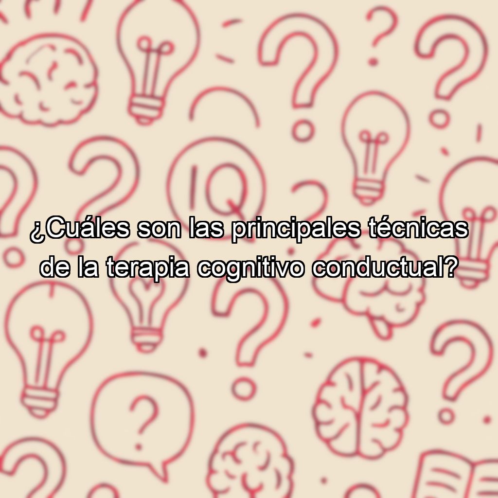 ¿Cuáles son las principales técnicas de la terapia cognitivo conductual?