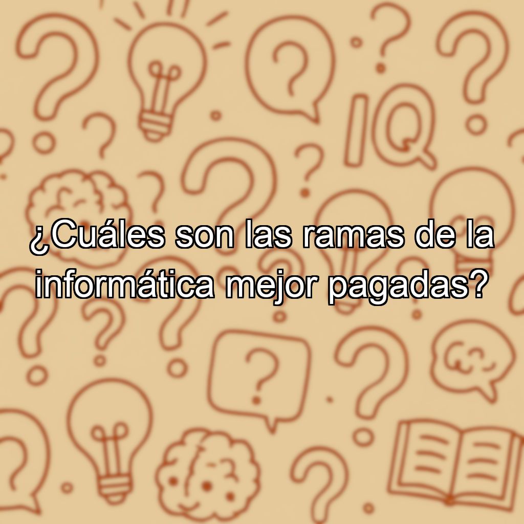 ¿Cuáles son las ramas de la informática mejor pagadas?
