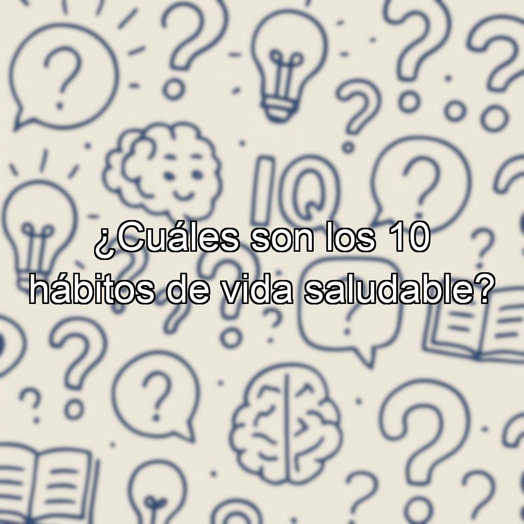 ¿Cuáles son los 10 hábitos de vida saludable?