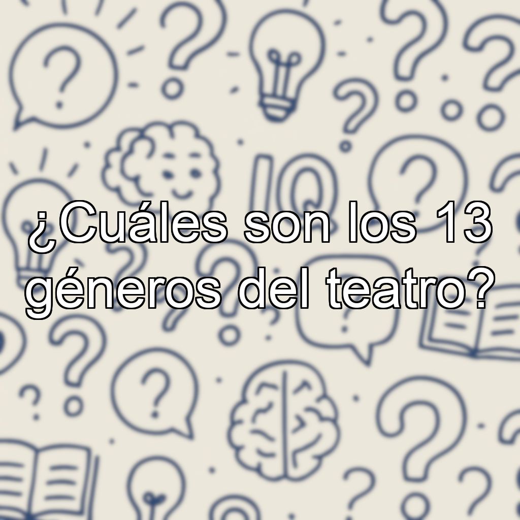 ¿Cuáles son los 13 géneros del teatro?