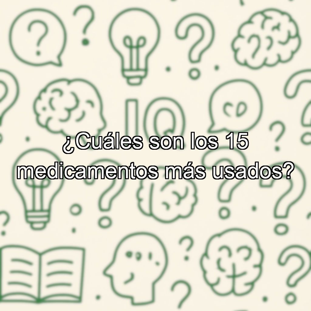 ¿Cuáles son los 15 medicamentos más usados?