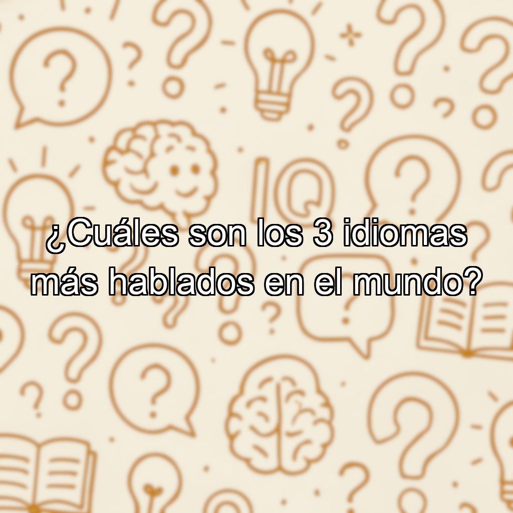 ¿Cuáles son los 3 idiomas más hablados en el mundo?