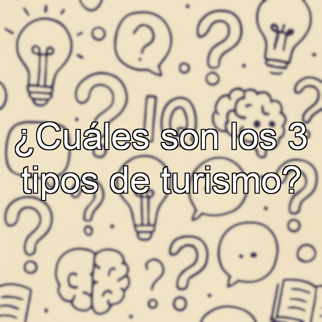 ¿Cuáles son los 3 tipos de turismo?