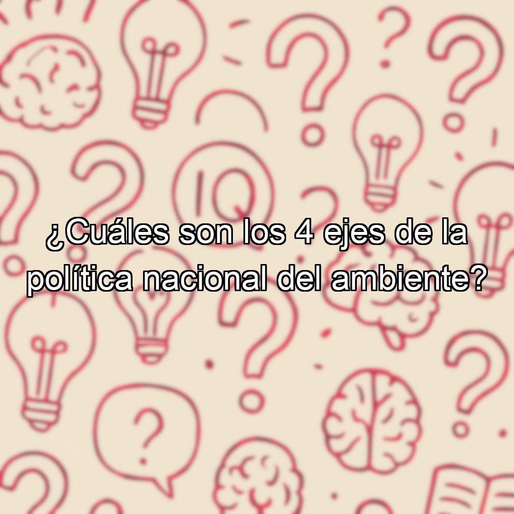 ¿Cuáles son los 4 ejes de la política nacional del ambiente?