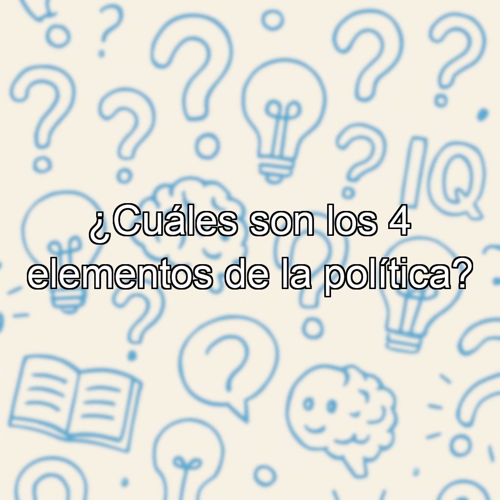 ¿Cuáles son los 4 elementos de la política?
