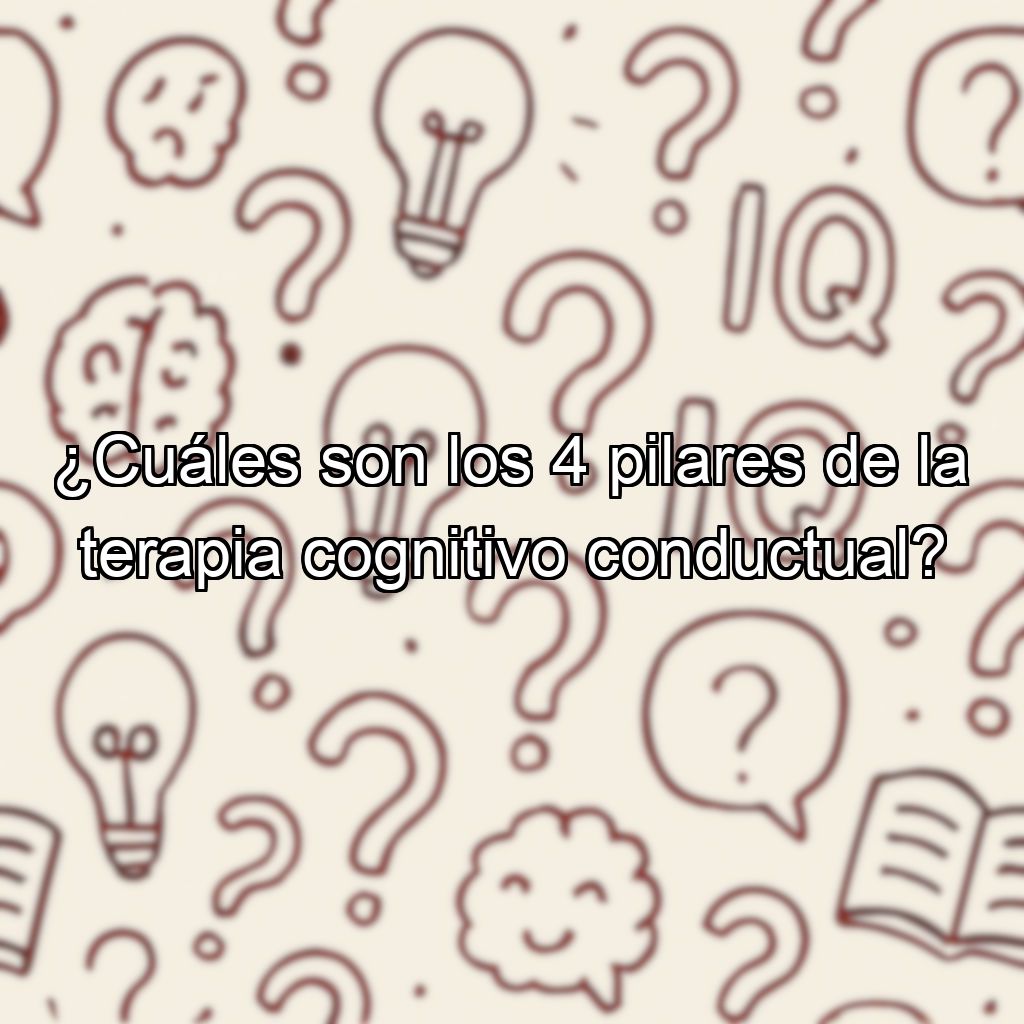 ¿Cuáles son los 4 pilares de la terapia cognitivo conductual?