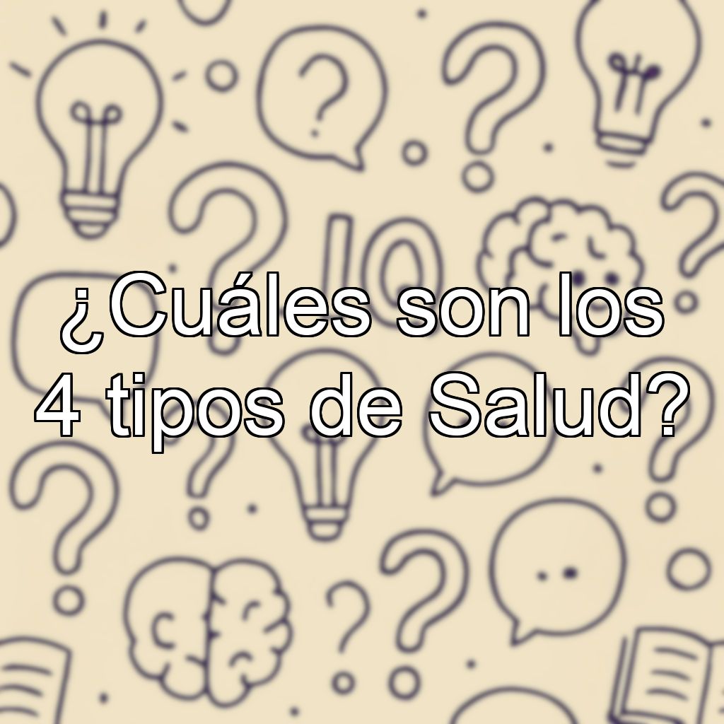 ¿Cuáles son los 4 tipos de Salud?