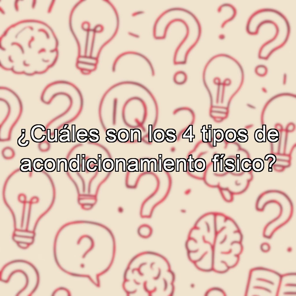 ¿Cuáles son los 4 tipos de acondicionamiento físico?