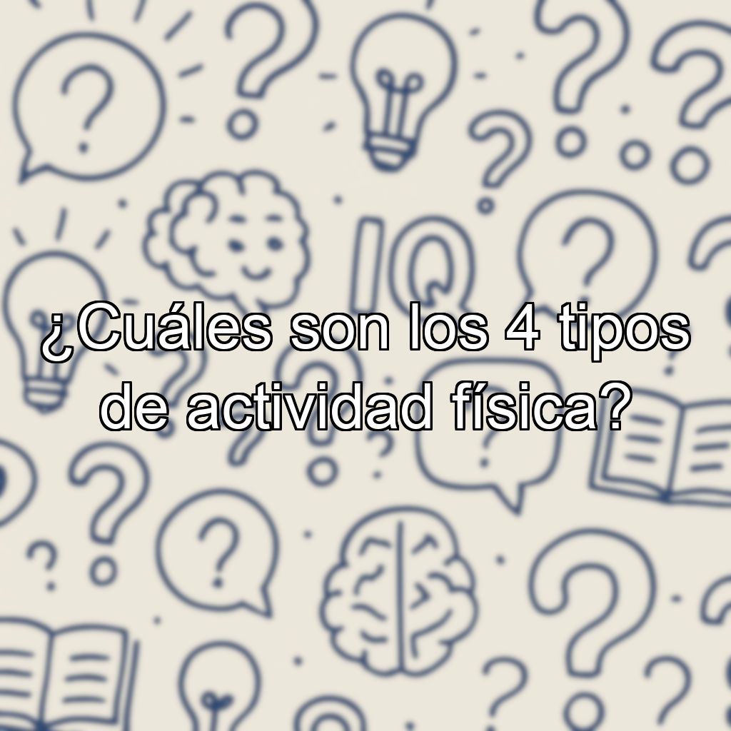 ¿Cuáles son los 4 tipos de actividad física?