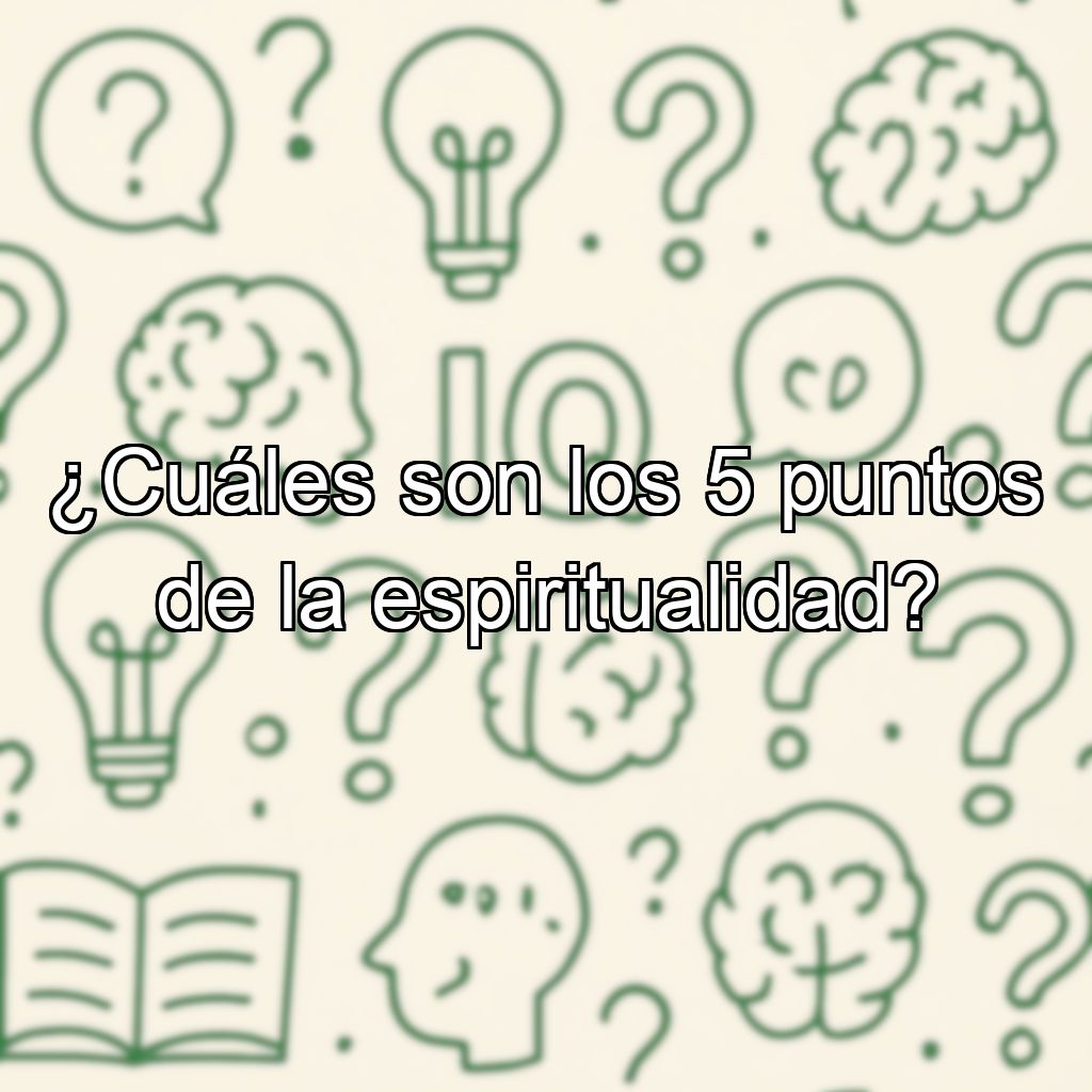 ¿Cuáles son los 5 puntos de la espiritualidad?
