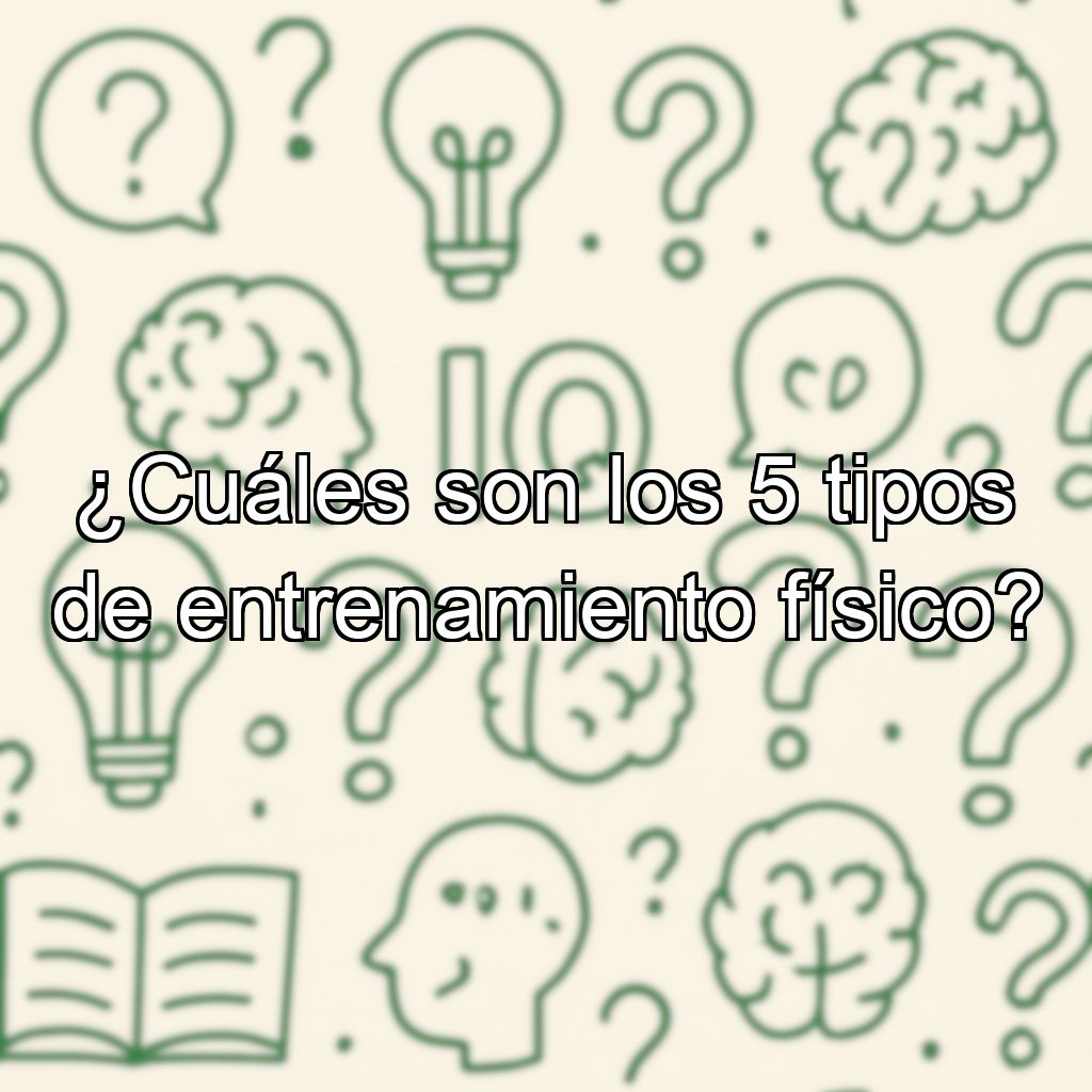 ¿Cuáles son los 5 tipos de entrenamiento físico?