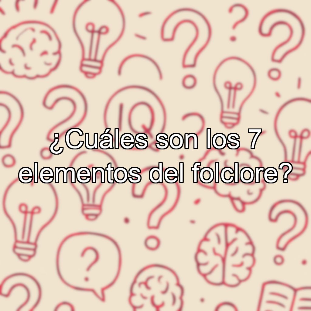 ¿Cuáles son los 7 elementos del folclore?