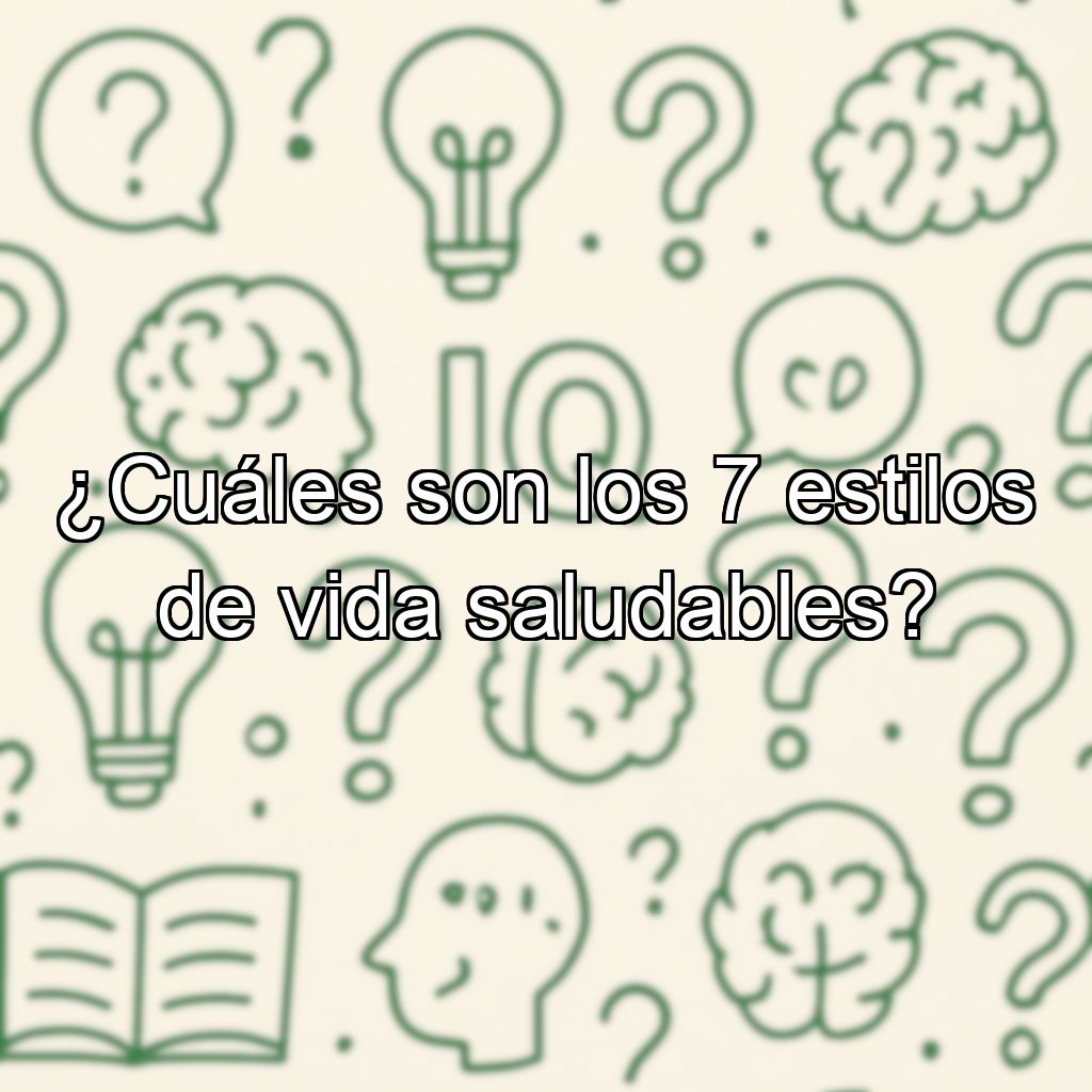 ¿Cuáles son los 7 estilos de vida saludables?