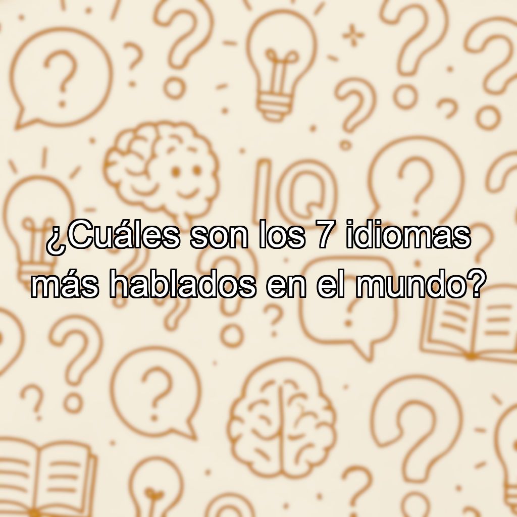 ¿Cuáles son los 7 idiomas más hablados en el mundo?