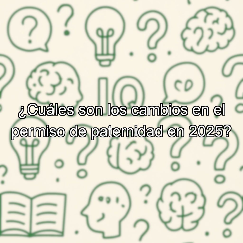 ¿Cuáles son los cambios en el permiso de paternidad en 2025?