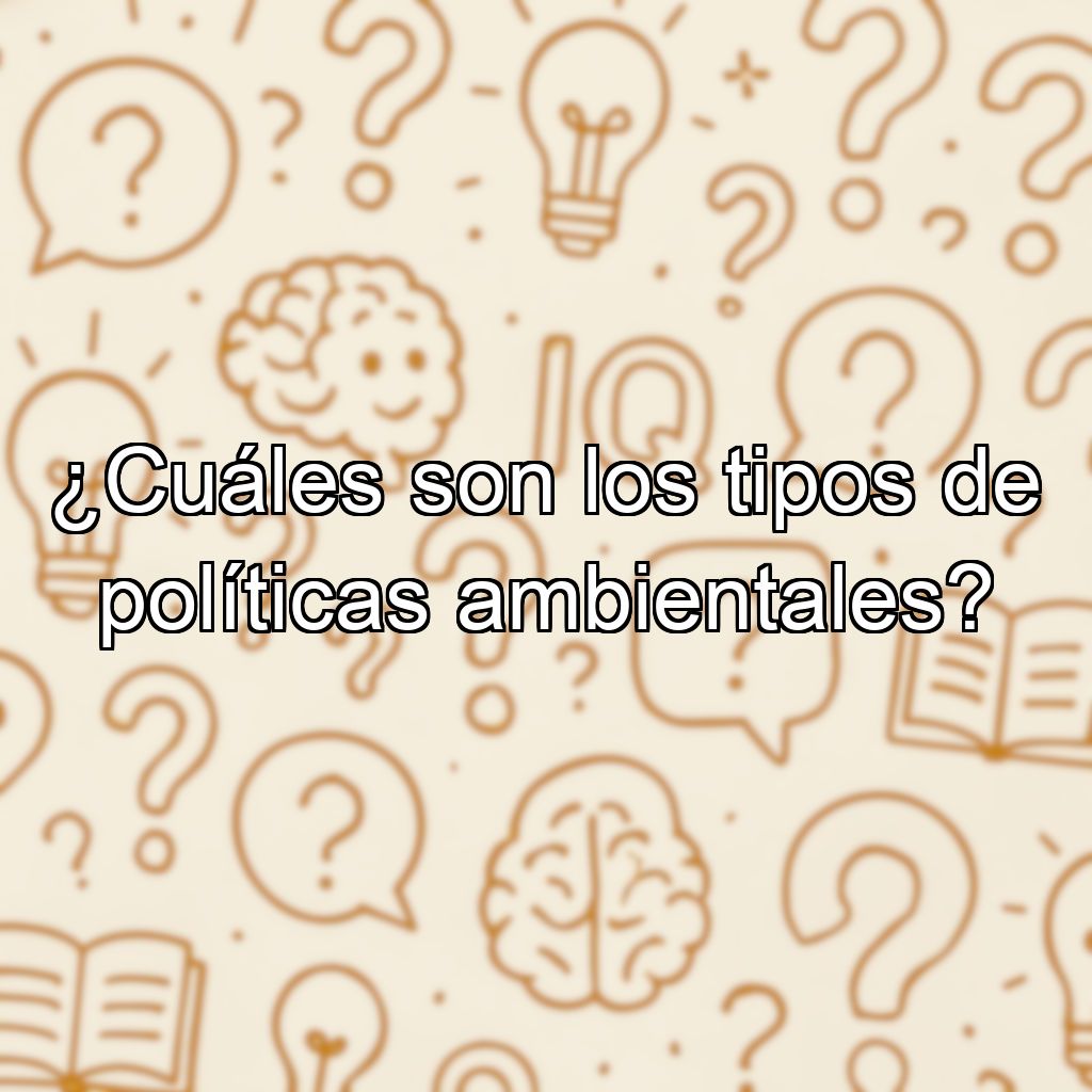 ¿Cuáles son los tipos de políticas ambientales?