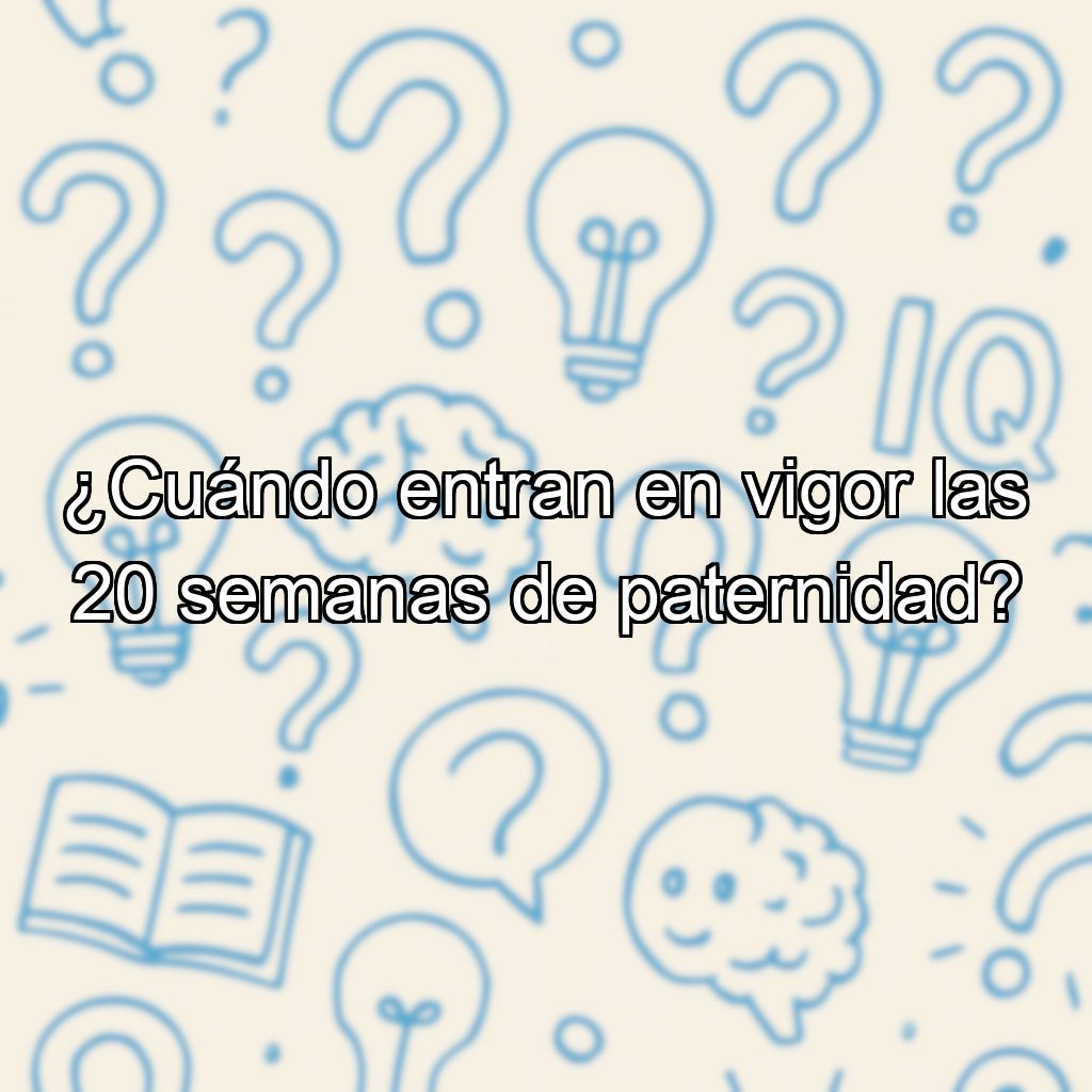 ¿Cuándo entran en vigor las 20 semanas de paternidad?