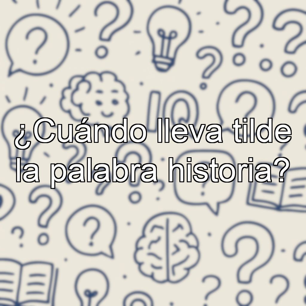 ¿Cuándo lleva tilde la palabra historia?